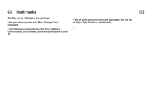 Page 3556.6      Multimedia
1/2
The files on my USB device are not shown
• Set your device (camera) to ‘Mass Storage Class’
compliant.
• The USB device may need specific driver software.
Unfortunately, this software cannot be downloaded to your
TV. • Not all audio and picture files are supported. See the list
in Help > Specifications > Multimedia.
. . .
 