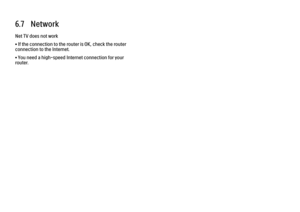 Page 3576.7   Network
Net TV does not work
• If the connection to the router is OK, check the router
connection to the Internet.
• You need a high-speed Internet connection for your
router.
 