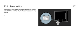 Page 491.3.1      Power  switch
1/2
Switch the TV on or off with the power switch at the bottom
of the TV. When switched off, the TV does not consume any
energy.
. . .
 