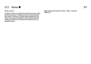 Page 782.2.1      Home 
h 5/7
Delete a device
To delete a device or activity from the Home menu, select
the item and press 
o (Options) and then select Remove
this device. If a device or activity keeps appearing in the
Home menu after you deleted it, switch off the EasyLink
setting on the device to prevent this automatic pop-up
appearing again. Read more about EasyLink in Help > Setup > EasyLink
HDMI-CEC.
. . .
 