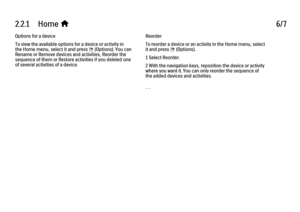 Page 792.2.1      Home 
h 6/7
Options for a device
To view the available options for a device or activity in
the Home menu, select it and press o (Options). You can
Rename or Remove devices and activities, Reorder the
sequence of them or Restore activities if you deleted one
of several activities of a device. Reorder
To reorder a device or an activity in the Home menu, select
it and press 
o (Options).
1 Select Reorder.
2 With the navigation keys, reposition the device or activity
where you want it. You can...