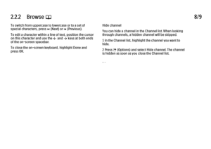 Page 882.2.2      Browse 
e 8/9
To switch from uppercase to lowercase or to a set of
special characters, press W (Next) or 
X (Previous).
To edit a character within a line of text, position the cursor
on this character and use the z
 and Z keys at both ends
of the on-screen spacebar.
To close the on-screen keyboard, highlight Done and
press OK. Hide channel
You can hide a channel in the Channel list. When looking
through channels, a hidden channel will be skipped.
1 In the Channel list, highlight the channel...