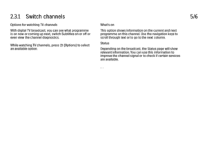 Page 1002.3.1      Switch  channels
5/6
Options for watching TV channels
With digital TV broadcast, you can see what programme
is on now or coming up next, switch Subtitles on or off or
even view the channel diagnostics.
While watching TV channels, press 
o (Options) to select
an available option. What's on
This option shows information on the current and next
programme on this channel. Use the navigation keys to
scroll through text or to go to the next column.
Status
Depending on the broadcast, the Status...