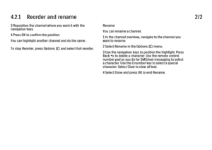 Page 1584.2.1      Reorder  and  rename2/23 Reposition the channel where you want it with the
navigation keys.
4 Press OK to confirm the position.
You can highlight another channel and do the same.
To stop Reorder, press Options o and select Exit reorder.
Rename
You can rename a channel.
1 In the channel overview, navigate to the channel you
want to rename.
2 Select Rename in the Options o menu.
3 Use the navigation keys to position the highlight. Press
Back b to delete a character. Use the remote control
number...