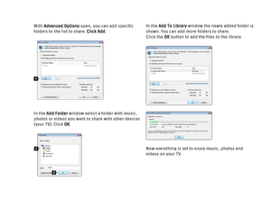 Page 179With Advanced Optionsopen, you can add specific
folders to the list to share. Click Add.
In the Add Folderwindow select a folder with music,
photos or videos you want to share with other devices
(your TV). Click OK.In the Add To Librarywindow the newly added folder is
shown. You can add more folders to share. 
Click the OKbutton to add the files to the library.
Now everything is set to enjoy music, photos and
videos on your TV.11
2
 