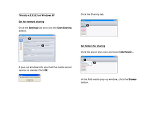 Page 182TVersity v.0.9.10.3 on Windows XPSet for network sharing
Click the Settingstab and click the Start Sharing
button.
A pop-up window tells you that the media server
service is started. Click OK.Click the Sharing tab. 
Set folders for sharing
Click the green plus icon and select Add folder…
In the Add media pop-up window, click the Browse
button.
1
2
1
2
1
 