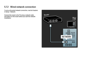 Page 2395.7.2   Wired network connectionTo set up the wired network connection, read all chapters
in Setup > Network.
Connect the router to the TV using a network cable
and switch on the router before you start the network
installation.
 