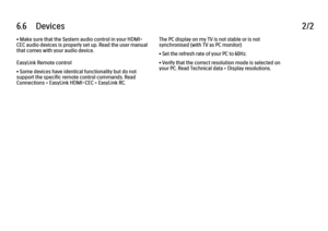 Page 2496.6      Devices2/2• Make sure that the System audio control in your HDMI-
CEC audio devices is properly set up. Read the user manual
that comes with your audio device.
EasyLink Remote control
• Some devices have identical functionality but do not
support the specific remote control commands. Read
Connections > EasyLink HDMI-CEC > EasyLink RC.
The PC display on my TV is not stable or is not
synchronised (with TV as PC monitor)
• Set the refresh rate of your PC to 60Hz.
• Verify that the correct...