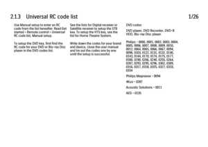 Page 502.1.3      Universal  RC  code  list1/26Use Manual setup to enter an RC
code from the list hereafter. Read Get
started > Remote control > Universal
RC code list, Manual setup.
To setup the DVD key, first find the
RC code for your DVD or Blu-ray Disc
player in the DVD codes list.
See the lists for Digital receiver or
Satellite receiver to setup the STB
key. To setup the HTS key, see the
list for Home Theatre System.
Write down the codes for your brand
and device, close the user manual
and try out the...