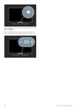 Page 18CH – Sender
Drücken Sie CH (Sender)  - oder  + zum Umschalten  der Sender.
Oder verwenden Sie die  Tasten W oder  X auf der Fernbedienung.
18Starten /  Tasten des  Fernsehgeräts
 
