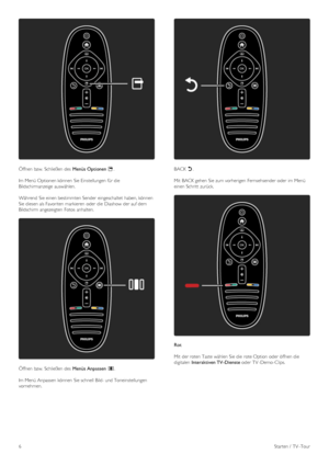 Page 6Öffnen  bzw. Schließen des  Menüs Optionen o.
Im Menü Optionen können  Sie Einstellungen für die
Bildschirmanzeige  auswählen.
Während  Sie einen bestimmten Sender  eingeschaltet  haben, können
Sie diesen als Favoriten markieren  oder  die  Diashow  der auf dem
Bildschirm angezeigten  Fotos  anhalten.
Öffnen  bzw. Schließen des  Menüs Anpassen  s.
Im Menü Anpassen  können  Sie schnell  Bild- und Toneinstellungen
vornehmen.
BACK b.
Mit  BACK gehen  Sie zum vorherigen  Fernsehsender oder  im Menü
einen...