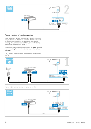 Page 54Digital receiver  / Satellite  receiver
If   you   use  a  digital   receiver   to  watch   TV   (a  set   top   box  -  STB)
and  you   do   not   use  the   remote   control   of   the   TV,   then  switch
off   the   automatic  switch   off.  This   will   prevent   the   TV   from
switching   off   automatically  after   a  4   hour  period   without   a  key
press   on   the   remote   control   of   the   TV.
To   switch   off   the   automatic  switch   off,  press   the  green  key  while
you...