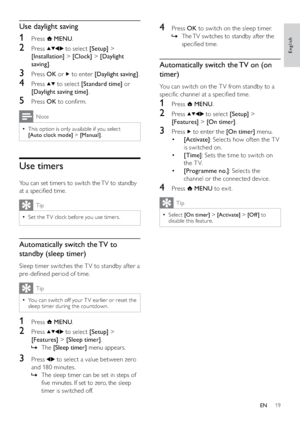 Page 2119
4 Press OK to switch on the sleep timer.
The TV switches to standby after the    »
speciﬁed time.
Automatically switch the TV on (on 
timer)
You can switch on the T V from standby to a 
speciﬁc channel at a speciﬁed time.
1 Press  MENU.
2 Press  to select [Setup] > 
[Features] > [On timer].
3 Press  to enter the [On timer] menu.
• [Activate]: Selects how of ten the T V 
is switched on.
• [Time]: Sets the time to switch on 
the T V.
• [Programme no.]: Selects the 
channel or the connected device.
4...