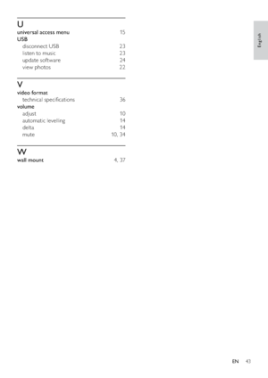 Page 4543
U
universal access menu 15
USB 
disconnect USB  23
listen to music  23
update sof tware  24
view photos  22
V
video format 
technical speciﬁcations  36
volume 
adjust 10
automatic levelling  14
delta 14
mute 10, 34
W
wall mount 4, 37
English
EN
 