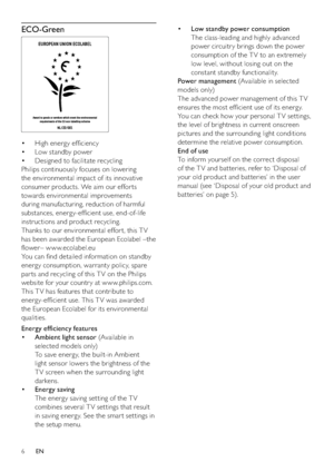 Page 86
• Low standby power consumption
The class-leading and highly advanced 
power circuitr y brings down the power 
consumption of the T V to an ex tremely 
low level, without losing out on the 
constant standby functionality.
Power management (Available in selected 
models only)
The advanced power management of this T V 
ensures the most efﬁcient use of its energy. 
You can check how your personal T V settings, 
the level of brightness in current onscreen 
pictures and the surrounding light conditions...