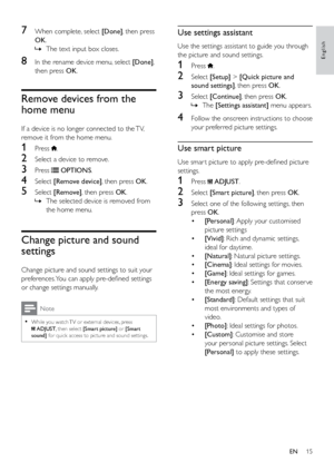 Page 2015
English
Use settings assistant
Use the settings assistant to guide you through 
the picture and sound settings.
1 Press .
2 Select [Setup] > [Quick picture and 
sound settings] , then press OK.
3 Select [Continue], then press OK. 
 
» The [Settings assistant]  menu appears. 
4 Follow the onscreen instructions to choose 
your preferred picture settings.
Use smart picture
Use smar t picture to apply pre-defined picture 
settings.
1 Press  ADJUST.
2 Select  [Smart picture], then press  OK.
3 Select one...