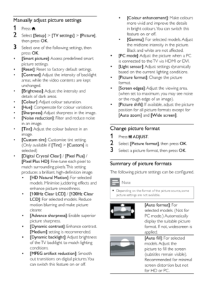 Page 2116
• [Colour enhancement] : Make colours 
more vivid and improve the details 
in bright colours. You can switch this 
feature on or off.
•  [Gamma]: For selected models. Adjust 
the midtone intensity in the picture. 
Black and white are not affected.
•  [PC mode] : Adjust the picture when a PC 
is connected to the TV via HDMI or DVI.
•  [Light sensor] : Adjust settings dynamically 
based on the current lighting conditions.
•  [Picture format]: Change the picture 
format. 
•  [Screen edges] : Adjust the...