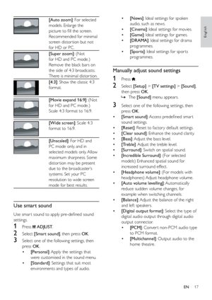 Page 2217
English
• [News]: Ideal settings for spoken 
audio, such as news.
•  [Cinema]: Ideal settings for movies. 
•  [Game]: Ideal settings for games.
•  [DRAMA]: Ideal settings for drama 
programmes.
•  [Sports]: Ideal settings for spor ts 
programmes.
Manually adjust sound settings
1 Press .
2 Select  [Setup] > [TV settings]  > [Sound], 
then press OK.  
» The [Sound] menu appears.
3 Select one of the following settings, then 
press OK.
•  [Smart sound] : Access predefined smar t 
sound settings.
•...