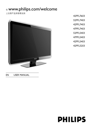 Page 1在 www.philips.com/welcome 
上注册产品并获得支持
EN USER MANUAL
42PFL7603
52PFL7403
42PFL7403
47PFL7403
52PFL5403
47PFL5403
42PFL5403
42PFL5203
 