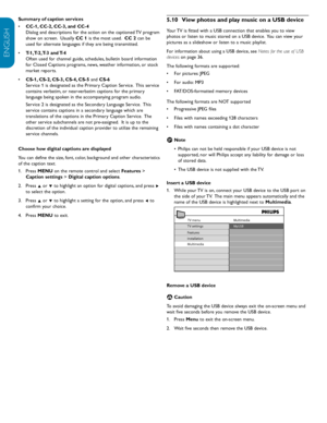 Page 24EN-22
ENGLISH
FRANÇAISE
ESPAÑOL
5.10  View	photos	and	play	music	on	a	USB	device
Your TV is fitted with a USB connection that enables you to view 
photos or listen to music stored on a USB device.  You can view your 
pictures as a slideshow or listen to a music playlist. 
For information about using a USB device, see  Notes for the use of USB 
devices on page 36.
The following formats are supported: 
For pictures: JPEG
•	
For audio: MP3 
•	
FAT/DOS-formatted memory devices
•	
The following formats are...