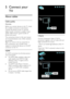 Page 44  
EN      44       
5 Connect your 
TV 
About cables 
Cable quality  
Overview 
Before you connect devices to the TV, check 
the available connectors on the device. 
Connect the device to the TV with the 
highest quality connection available. Good 
quality cables ensure a good transfer of 
picture and sound. 
The connections shown in this user manual 
are recommendations only. Other solutions 
are possible. Tip: If your device only has composite or 
RCA connectors, use a SCART-cinch 
adapter to connect...