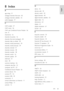 Page 65     
EN      65   
English
 8 Index 
A 
age rating - 31 
analogue channels, fine-tune - 40 
analogue channels, subtitles - 32 
audio language - 37 
C 
CAM, enable - 57 
CAM, insert - 56 
CAM, see Conditional Access Module - 56 
care - 8 
channel list - 16 
channels, favourites - 16 
channels, fine-tune (analogue) - 40 
channels, hide or unhide - 38 
channels, install (automatic) - 39 
channels, install (manual) - 39 
channels, reinstall - 41 
channels, rename - 38 
channels, reorder - 38 
channels,...