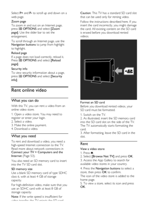 Page 24  
EN      24       
Select P+ and P- to scroll up and down on a 
web page. 
Zoom page 
To zoom in and out on an Internet page, press  OPTIONS and select [Zoom 
page]. Use the slider bar to set the 
enlargement. 
To scroll through an Internet page, use the Navigation buttons to jump from highlight 
to highlight. 
Reload page 
If a page does not load correctly, reload it.   Press  OPTIONS and select [Reload 
page]. 
Security info 
To view security information about a page, press  OPTIONS and select...