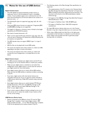 Page 38EN-36
ENGLISH
FRANÇAISE
ESPAÑOL
11.  Notes for the use of USB devices
Digital Content Issues
Only FAT (DOS) formatted (initialized) portable memory is 
•	
supported.  Errors in this formatting can result in unreadable 
content.  If such problems appear try to re-format the card.  Be 
aware that formatting the card will also delete all the content on it 
(pictures, music, …).
The following file types are supported: .jpg, .jpeg, .mp3, .alb, .m3u 
•	
and .pls.
Only linear JPEG picture formats are supported....