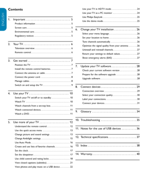 Page 6EN-4
ENGLISH
FRANÇAISE
ESPAÑOL
Contents
Important
1 .    . . . . . . . . . . . . . . . . . . . . . . . . . . . . . .  5
Product information . . . . . . . . . . . . . . . . . . . . . . . . . . . . .  5
Screen care . . . . . . . . . . . . . . . . . . . . . . . . . . . . . . . . . . . . \
 5
Environmental care . . . . . . . . . . . . . . . . . . . . . . . . . . . . . .  5
Regulatory notices  . . . . . . . . . . . . . . . . . . . . . . . . . . . . . .  5
Your TV
2 .  . . . . . . . . . . . . . . . . . . . . ....