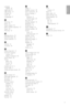 Page 57Index55
ENGLISH
Language
subtitle  25
LightGuide 15
Light sensor  17
Location 47
Locks  24
LoungeLight 11
Menu key  13
Mono  19
Movie expand  18
MPEG ar tefact reduction  17
Music  25
Mute key  12
Naming devices  42
Network setup  44
Noise reduction  17
OK key  12
On timer  24
Perfect Pixel HD  17
Personal Computer
connect  41
display resolutions  50
Photo viewer  26
Picture
album  26
format  18
menu  17
Position the TV  5
Power cable  7
Preferred audio format  30  
Radio channel  27
Rearrange channels...