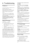 Page 46  
EN      46       
6 Troubleshooting 
Contact us 
 
If you cannot resolve your problem, refer to 
the FAQs for this TV at 
(http://www.philips.com/support). 
If the problem remains unresolved, contact 
Philips Consumer Care in your country as 
listed in the leaflet accompanying your 
product. 
Make a note of your TV model and serial 
number before you contact Philips. These 
numbers are printed on the back of the TV 
and on the packaging. Warning: Do not attempt to repair the TV 
yourself. This may...