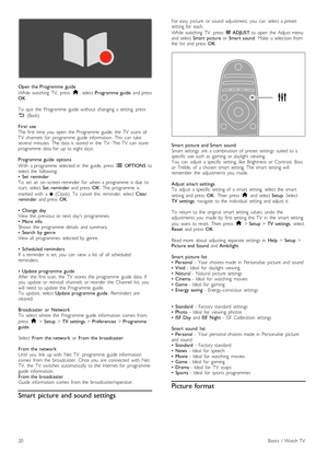 Page 20Open  the  Programme  guide
While   watching   TV,   press  h,  select  Programme  guide   and  press
OK .
To   quit   the   Programme   guide  without   changing   a  setting,   press
È   (Back).
First   use
The  first  time  you   open   the   Programme   guide,   the   TV   scans   all
TV   channels   for   programme   guide  information.   This   can   take
several   minutes.   The  data  is  stored  in   the   TV.   The  TV   can   store
programme   data  for   up  to  eight  days.
Programme  guide...