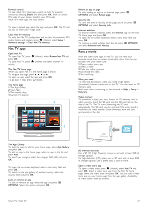 Page 27Parental  control
To   lock   Adult   18+  rated   apps,  switch   on   Net  TV   parental
control   by   selecting Enable  and  then  press   OK.  Enter  an   unlock
PIN   code   of   your   choice.   Confirm   your   PIN   code.
Adult   18+  rated   apps   are   now  locked.
To   open   a  locked   app,  select  the   app   and  press   OK.  The  TV   will
ask  you   to  enter  your   4 -digit   code.
Clear   Net   TV  memory
To   redo  the   Net  TV   configuration  and  to  clear  all   passwords,...