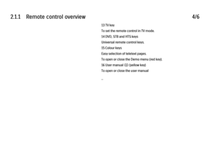 Page 412.1.1      Remote  control  overview
4/613 TV key
To set the remote control in TV mode.
14 DVD, STB and HTS keys
Universal remote control keys.
15 Colour keys
Easy selection of teletext pages.
To open or close the Demo menu (red key).
16 User manual e (yellow key)
To open or close the user manual
... 