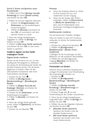 Page 42  
DE           42       
Schritt 2: Suchen und Speichern neuer 
Fernsehsender 
1. Wählen Sie im Menü [Analog: manuelle 
Einstellung] die Option [Sender suchen], 
und drücken Sie dann OK. 
2. Wählen Sie eine der folgenden Optionen: 
 Drücken Sie Navigationstasten oder 
Zahlentasten, um die Senderfrequenz 
manuell einzugeben. 
 Wählen Sie [Suchen] und drücken Sie 
dann OK, um automatisch nach dem 
nächsten Sender zu suchen. 
3. Wenn die richtige Senderfrequenz angegeben ist, wählen Sie [Fertig], und...