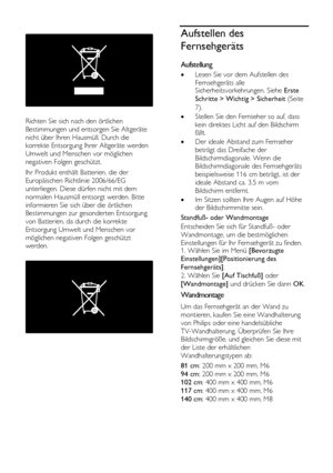 Page 10  
DE           10       
   
                
Richten Sie sich nach den örtlichen 
Bestimmungen und entsorgen Sie Altgeräte 
nicht über Ihren Hausmüll. Durch die 
korrekte Entsorgung Ihrer Altgeräte werden 
Umwelt und Menschen vor möglichen 
negativen Folgen geschützt. 
Ihr Produkt enthält Batterien, die der 
Europäischen Richtlinie 2006/66/EG 
unterliegen. Diese dürfen nicht mit dem 
normalen Hausmüll entsorgt werden. Bitte 
informieren Sie sich über die örtlichen 
Bestimmungen zur gesonderten...