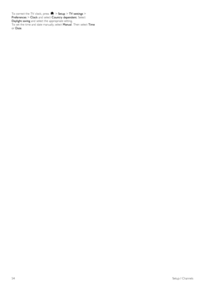 Page 54To  correct the  TV  clock,  press  h > Setup > TV settings >
Preferences > Clock and  select Country  dependent.  Select
Daylight saving and  select the  appropriate setting.
To  set the  time and  date manually, select Manual.  Then  select Time
or Date.
54Setup /  Channels
 
