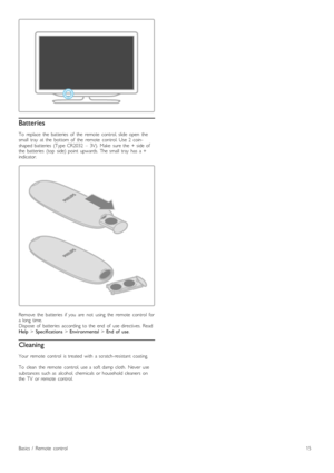 Page 15Batteries
To   replace   the   batteries   of   the   remote   control,  slide   open   thesmall   tray   at  the   bottom  of   the   remote   control.  Use  2   coin-shaped  batteries   (Type  CR2032   –   3V).   Make   sure  the   +  side  ofthe   batteries   (top   side)  point   upwards.  The  small   tray   has   a  +indicator.
Remove   the   batteries   if  you   are   not   using   the   remote   control   fora  long  time.Dispose   of   batteries   according  to  the   end   of   use...