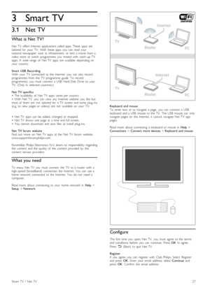 Page 273
3.1
Smart TV
Net TV
What is Net TV?
Net  TV  offers  Internet  applications  called  apps.  These   apps   aretailored  for   your   TV.   With   these  apps   you   can   read  yournational   newspaper,   look   at  infotainment,  or  rent   a  movie  from  avideo   store   or  watch   programmes   you   missed  with   catch -up  TVapps.  A   wide  range   of   Net  TV   apps   are   available   depending  onyour   country.
Smart   USB  RecordingWith   your   TV   connected   to  the   Internet,   you...