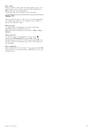 Page 29Rent   a  videoWhen   you   open   a  video   store   you   will   be  asked  to  log   in   or  tocreate  a  log   in   account.   With   a  text   entry   field   selected,   pressOK  to  open   the   on -screen  keyboard.Consult   the   video   store   website   for   more   information.
Online TV
With   the   online   TV   apps   in   Net  TV   you   can   watch   programmesyou   missed.   Most  often,   you   can   recognise   such  an   online   TVapp   by   its  broadcaster’s   logo.
What  you...