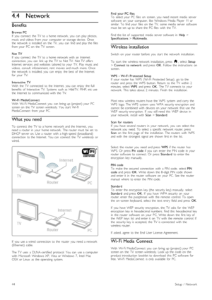 Page 444.4Network
Benefits
Browse  PCIf   you   connect   the   TV   to  a  home   network,   you   can   play  photos,music  and  videos   from  your   computer  or  storage  device.   Oncethe   network   is  installed   on   the   TV,   you   can   find  and  play  the   filesfrom  your   PC  on   the   TV   screen.
Net   TVIf   you   connect   the   TV   to  a  home   network   with   an   Internetconnection,  you   can   link  up  the   TV   to  Net  TV.   Net  TV   offersInternet  services   and  websites...