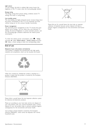 Page 77Light  sensorTo   save   energy,   the   built -in   ambient   light   sensor  lowers   thebrightness   of   the   TV   screen  when   the   surrounding  light   darkens.
Energy  savingThe  energy  saving  Smart  picture   setting,   combines  several   TVsettings   that  result   in   saving  energy.
Low  standby  powerThe  class-leading   and  highly  advanced   power   circuitry  brings  downthe   power   consumption  of   the   TV   to  an   extremely   low  level,without   losing  out   on   the...