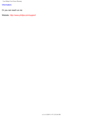 Page 119
Your Philips F1rst Choice Warranty
Information.
Or you can reach us via:
Website: http://www.philips.com/support
  
file:///D|/My%20Documents/dfu/BDL3221V/english/warranty/war_1st.htm (3 \
of 3)2005-11-07 12:52:46 PM 