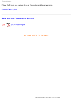 Page 15
Product Information
Follow the links to see various views of the monitor and its components.\
Product Description
Serial Interface Comunication ProtocolLink
SICP Protocol.pdf
 
RETURN TO TOP OF THE PAGE
file:///D|/My%20Documents/dfu/BDL3221V/english/320wn6/PRODUCT/PRODUCT.HT\
M (10 of 10)2005-11-07 12:47:57 PM 