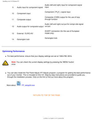 Page 20
Installing your LCD Monitor/TV
9Audio input for component signal Audio (left and right) input for component signal 
input 
10 Component input Component (YP
bPr ) signal input
11 Composite output Composite (CVBS) output for the use of loop 
through function
12 Audio output for composite output Audio (left and right) out put for compo site signal 
out put. 
13 External / EURO-AV SCART connection (for the use of European 
model only)
14 Kensington lock Kensington lock 
 Optimising Performance
l     For...