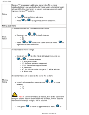 Page 35
On Screen Display
RatingMovie or TV broadcasters add rating signal in the TV or movie 
broadcasted.Users can use this function to set up an automatic program 
rating and blocking mechanism to prevent underage viewers to watch 
improper movie or TV contents.
l     Press  to enter Rating sub-menu.
l     Press  or   to adjacent sub-menu selections.
Rating sub-menu
Block 
Option To enable or disable the TV or Movie block function.
l     Users can use  or  to toggle between 
m     On
m     Off
l     Press...