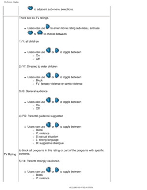 Page 36
On Screen Display
 to adjacent sub-menu selections. 
TV RatingThere are six TV ratings.
l     Users can use  to enter movie rating sub-menu, and use 
 or  to choose between
1) Y: all children
 
l     Users can use  or  to toggle between 
m     On
m     Off 
2) Y7: Directed to older children 
l     Users can use  or  to toggle between 
m     Block
m     FV: fantasy violence or comic violence
3) G: General audience
 
l     Users can use  or  to toggle between 
m     On
m     Off
4) PG: Parental guidance...