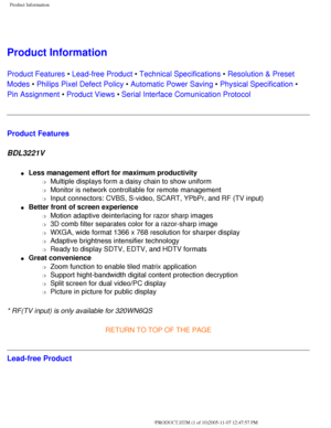 Page 6
Product Information
 
Product Information 
Product Features • Lead-free Product • Technical Specifications • Resolution & Preset 
Modes • Philips Pixel Defect Policy • Automatic Power Saving • Physical Specification • 
Pin Assignment • Product Views • Serial Interface Comunication Protocol
Product Features
BDL3221V 
l     Less management effort for maximum productivity 
m     Multiple displays form a daisy chain to show uniform
m     Monitor is network controllable for remote management
m     Input...