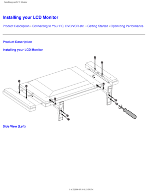 Page 16
Installing your LCD Monitor
Installing your LCD Monitor
Product Description • Connecting to Your PC, DVD/VCR etc. • Getting Started • Optimizing Performance 
Product Description
Installing your LCD Monitor
Side View (Left)
file:///D|/My%20Documents/dfu/BDL_27/english/420wn6/INSTALL/install.htm \
(1 of 5)2006-03-10 1:33:39 PM 