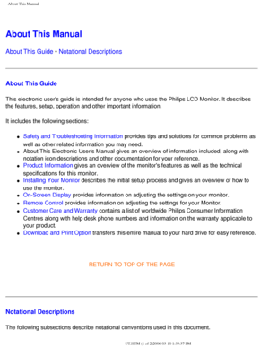 Page 4
About This Manual
About This Manual
About This Guide • Notational Descriptions
About This Guide
This electronic users guide is intended for anyone who uses the Philips\
 LCD Monitor. It describes 
the features, setup, operation and other important information.
It includes the following sections:
l     Safety and Troubleshooting Information provides tips and solutions for common problems as 
well as other related information you may need.
 
l     About This Electronic Users Manual gives an overview of...